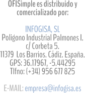 OFISimple es distribuido y comercializado por:  INFOGISA, SL Poligono Industrial Palmones I.  c/ Corbeta 5.  11379  Los Barrios. Cádiz. España. GPS: 36.17967, -5.44295 Tlfno: (+34) 956 677 825  E-MAIL: empresa@infogisa.es